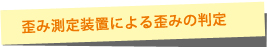 歪み測定装置による歪みの判定
